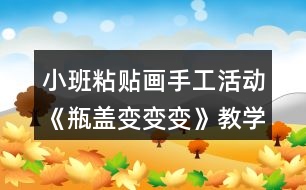 小班粘貼畫手工活動《瓶蓋變變變》教學設計反思