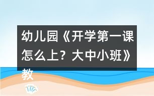 幼兒園《開學(xué)第一課怎么上？大中小班》教案