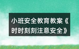 小班安全教育教案《時(shí)時(shí)刻刻注意安全》反思