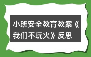 小班安全教育教案《我們不玩火》反思