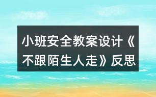 小班安全教案設(shè)計《不跟陌生人走》反思