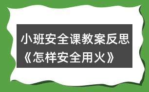 小班安全課教案反思《怎樣安全用火》