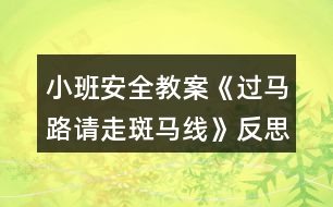 小班安全教案《過(guò)馬路請(qǐng)走斑馬線》反思