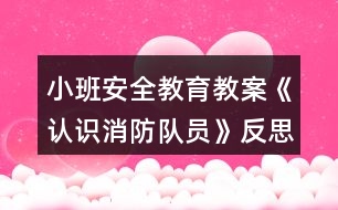 小班安全教育教案《認(rèn)識消防隊(duì)員》反思