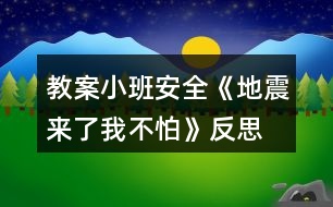 教案小班安全《地震來(lái)了我不怕》反思