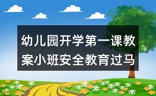 幼兒園開(kāi)學(xué)第一課教案小班安全教育過(guò)馬路安全反思