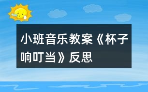 小班音樂教案《杯子響叮當》反思