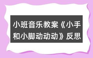 小班音樂教案《小手和小腳動動動》反思