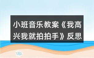 小班音樂教案《我高興我就拍拍手》反思