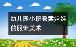 幼兒園小班教案：娃娃的服飾（美術(shù)）