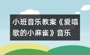 小班音樂教案：《愛唱歌的小麻雀》（音樂）