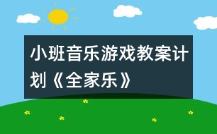 小班音樂游戲教案計劃《全家樂》