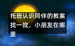 托班認(rèn)識同伴的教案：找一找，小朋友在哪里