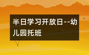 半日學(xué)習(xí)開(kāi)放日--幼兒園托班