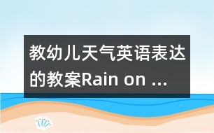 教幼兒天氣英語(yǔ)表達(dá)的教案：Rain on …