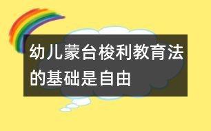 幼兒蒙臺(tái)梭利教育法的基礎(chǔ)是自由