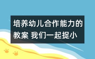 培養(yǎng)幼兒合作能力的教案 我們一起捉小魚