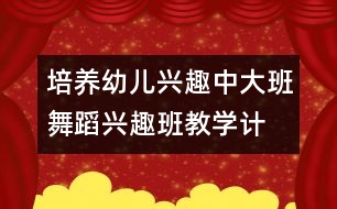 培養(yǎng)幼兒興趣：中、大班舞蹈興趣班教學(xué)計(jì)劃