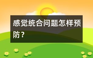 感覺(jué)統(tǒng)合問(wèn)題怎樣預(yù)防？