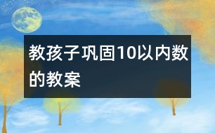 教孩子鞏固10以內數(shù)的教案