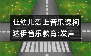 讓幼兒愛(ài)上音樂(lè)課：柯達(dá)伊音樂(lè)教育:發(fā)聲訓(xùn)練中的情感體驗(yàn)