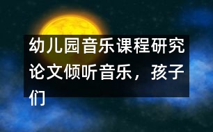 幼兒園音樂課程研究論文：傾聽音樂，孩子們做的很好