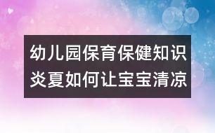 幼兒園保育保健知識：炎夏如何讓寶寶清涼適宜？