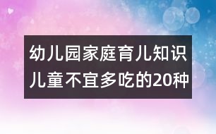 幼兒園家庭育兒知識：兒童不宜多吃的20種食物