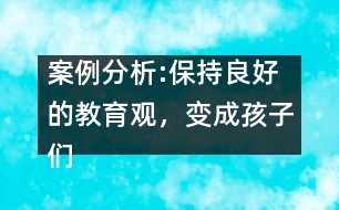 案例分析:保持良好的教育觀，變成孩子們