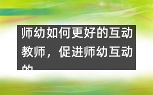 師幼如何更好的互動(dòng)：教師，促進(jìn)師幼互動(dòng)的支點(diǎn)