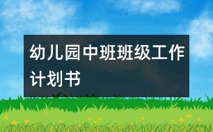 幼兒園中班班級(jí)工作計(jì)劃書