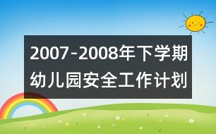 2007-2008年下學(xué)期幼兒園安全工作計劃