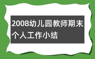 2008幼兒園教師期末個(gè)人工作小結(jié)