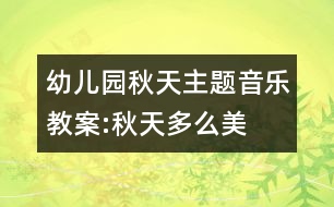 幼兒園秋天主題音樂教案:秋天多么美