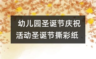  幼兒園圣誕節(jié)慶?；顒?dòng)：圣誕節(jié)撕彩紙