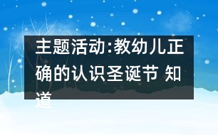 主題活動:教幼兒正確的認識圣誕節(jié) 知道中西方文化的差別