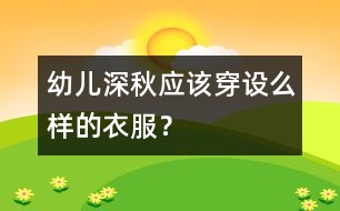 幼兒深秋應(yīng)該穿設(shè)么樣的衣服？