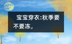   寶寶穿衣:秋季要不要“凍”，