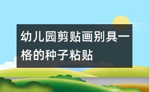 幼兒園剪貼畫(huà)——?jiǎng)e具一格的種子粘貼