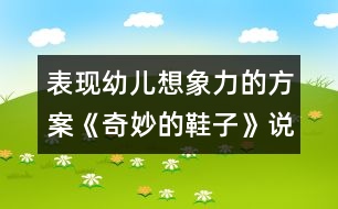 表現(xiàn)幼兒想象力的方案：《奇妙的鞋子》說課材料