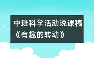 中班科學(xué)活動(dòng)說(shuō)課稿《有趣的轉(zhuǎn)動(dòng)》