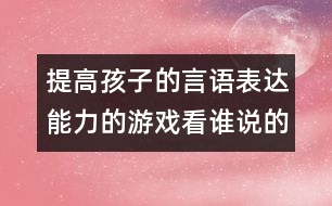 提高孩子的言語(yǔ)表達(dá)能力的游戲：看誰(shuí)說(shuō)的快又準(zhǔn)