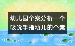 幼兒園個(gè)案分析：一個(gè)吸吮手指幼兒的個(gè)案分析