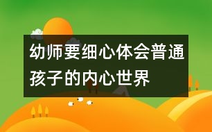 幼師要細(xì)心體會普通孩子的內(nèi)心世界