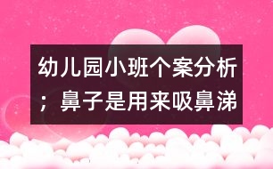 幼兒園小班個案分析：；鼻子是用來"吸"鼻涕的