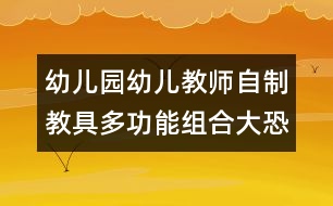 幼兒園幼兒教師自制教具：多功能組合大恐龍