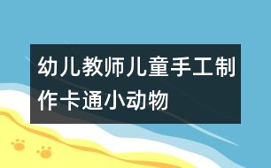 幼兒教師兒童手工制作：卡通小動物