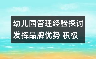 幼兒園管理經驗探討：發(fā)揮品牌優(yōu)勢 積極探索學校辦園新模式