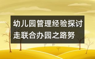 幼兒園管理經(jīng)驗(yàn)探討：走聯(lián)合辦園之路,努力爭創(chuàng)省市示范幼兒園