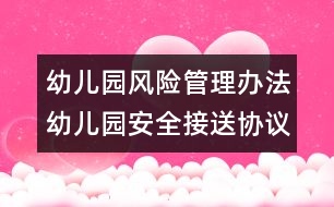 幼兒園風(fēng)險(xiǎn)管理辦法：幼兒園安全接送協(xié)議書